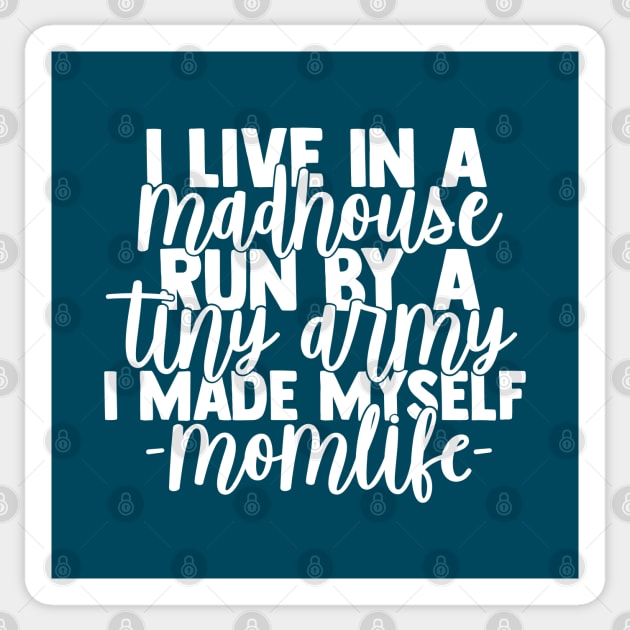 I Life in a Madhouse Run by a Tiny Army I Made Myself momlife Sticker by DesIndie